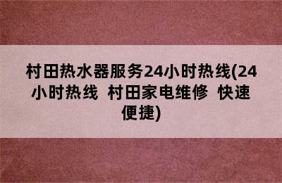 村田热水器服务24小时热线(24小时热线  村田家电维修  快速便捷)